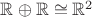 $\mathbb R\oplus\mathbb R\cong \mathbb R^2$