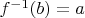 $f^{-1}(b)=a$