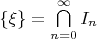 $\{\xi\}=\bigcap\limits_{n=0}^\infty I_n$