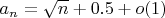 $a_n=\sqrt n+0.5+o(1)$