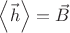 $\[\left\langle {\vec h} \right\rangle  = \vec B\]$