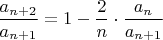 $\displaystyle {a_{n+2}\over a_{n+1}}=1-{2\over n}\cdot{a_n\over a_{n+1}}$