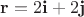 $\mathbf{r}=2\mathbf{i}+2\mathbf{j}$