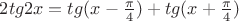 $2tg2x=tg(x-\frac{\pi}{4})+tg(x+\frac{\pi}{4})$