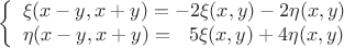 $$
\left\{ \begin{array}{l}
\xi(x-y,x+y)=-2\xi(x,y)-2\eta(x,y)\\
\eta(x-y,x+y)= \ \ 5\xi(x,y)+4\eta(x,y)
\end{array} \right.
$$