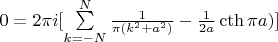 $0=2\pi i[\sum\limits_{k=-N}^{N}\frac1{\pi(k^2+a^2)}-\frac1{2a}\cth{\pi a})]$