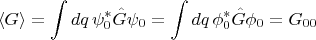 $$\langle G \rangle = \int dq \,\psi_0^*\hat{G}\psi_0=\int dq \,\phi_0^*\hat{G}\phi_0=G_{00}$$