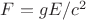$F=gE/c^2$ $F=gE/c^2$