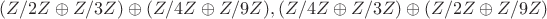 $(Z/2Z \oplus Z/3Z) \oplus (Z/4Z \oplus Z/9Z), (Z/4Z \oplus Z/3Z) \oplus (Z/2Z \oplus Z/9Z)$