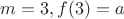 $m=3, f(3)=a$