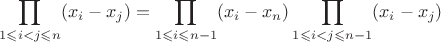 $$\prod\limits_{1\leqslant i<j\leqslant n}^{}(x_i-x_j)=\prod\limits_{1\leqslant i\leqslant n-1}^{}(x_i-x_n)\prod\limits_{1\leqslant i<j\leqslant n-1}^{}(x_i-x_j)$$