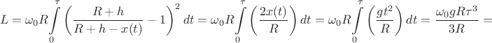 $$L=\omega_0R\displaystyle{\int\limits_{0}^{\tau}}\left(\frac{R+h}{R+h-x(t)}-1\right)^2dt=\omega_0R\displaystyle{\int\limits_{0}^{\tau}}\left(\frac{2x(t)}{R}\right)dt=\omega_0R\displaystyle{\int\limits_{0}^{\tau}}\left(\frac{gt^2}{R}\right)dt=\frac{\omega_0gR{\tau}^3}{3R}=$$