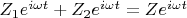 $Z_1e^{i\omega t}+Z_2e^{i\omega t}=Ze^{i\omega t}$