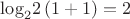${\log _2}2\left( {1 + 1} \right) = 2$