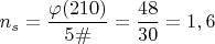$n_s=\dfrac{\varphi(210)}{5\#}=\dfrac {48}{30}=1,6 $