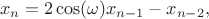 $$x_n=2\cos(\omega)x_{n-1}-x_{n-2},$$