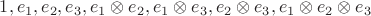 $1, e_1, e_2, e_3, e_1\otimes e_2,e_1\otimes e_3,e_2\otimes e_3,e_1\otimes e_2\otimes e_3}}$ $1, e_1, e_2, e_3, e_1\otimes e_2,e_1\otimes e_3,e_2\otimes e_3,e_1\otimes e_2\otimes e_3}}$