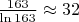$\frac{163}{\ln163}\approx32$