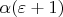 $\alpha (\varepsilon + 1)$
