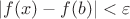 $|f(x) - f(b)| < \varepsilon$