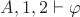 $A,1,2\vdash\varphi$ $A,1,2\vdash\varphi$