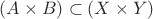 $(A \times B) \subset (X \times Y)$ $(A \times B) \subset (X \times Y)$