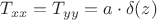$T_{x x} = T_{y y} = a \cdot \delta(z)$