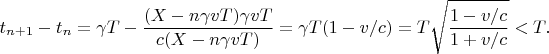 $$t_{n+1}-t_n=\gamma T-\frac{(X-n\gamma vT)\gamma vT}{c(X-n\gamma vT)}=\gamma T(1-v/c)=T\sqrt{\frac{1-v/c}{1+v/c}}<T.$$