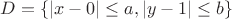 $D = \{|x - 0| \leq a, |y - 1| \leq b \}$