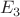 $$ E_3 $$ $$ E_3 $$