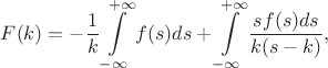 $$F(k)=-\dfrac{1}{k}\int\limits_{-\infty}^{+\infty}f(s)ds + \int\limits_{-\infty}^{+\infty}\frac{s f(s) ds}{k(s-k)},$$