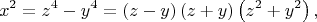 $$x^2  = z^4  - y^4  = \left( {z - y} \right)\left( {z + y} \right)\left( {z^2  + y^2 } \right),$$