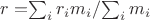 $r=$\sum_{i} r_{i}m_{i}/$\sum_{i}m_{i}$