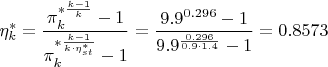 \[
\eta^{*}_{k}=
              \dfrac{\pi_{k}^{*\frac{k-1}{k}}-1}{\pi_{k}^{*\frac{k-1}{k\cdotp\eta^{*}_{st}}}-1}
            =
              \dfrac{9.9^{0.296}-1}{9.9^{\frac{0.296}{0.9 \cdotp 1.4}}-1}
            = 0.8573
\]