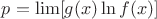 $p = \lim [g(x) \ln{f(x)}]$