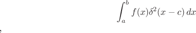 $$\[ \int_{a}^{b} f(x) \delta^2 (x-c) \,dx \],$$