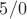 $5 / 0$