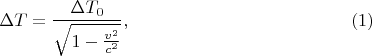 $$\Delta T=\frac{\Delta T_0}{\sqrt{1-\frac{v^2}{c^2}}}, \eqno{(1)}$$