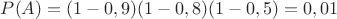 $P(A)=(1-0,9)(1-0,8)(1-0,5)=0,01$