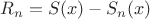 $R_n = S(x) - S_n (x)$