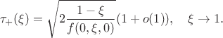 $$\tau_+(\xi)=\sqrt{2\frac{1-\xi}{f(0,\xi,0)}}(1+o(1)),\quad \xi\to 1.$$
