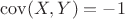 $\operatorname{cov}(X,Y)=-1$