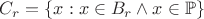 $C_r = \{ x: x \in B_r \wedge x \in \mathbb{P} \}$