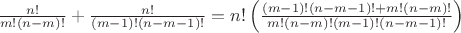 $\frac{n!} {m!(n-m)!}+\frac{n!}{(m-1)!(n-m-1)!}=n!\left(\frac{(m-1)!(n-m-1)!+m!(n-m)!}{m!(n-m)!(m-1)!(n-m-1)!}\right)$