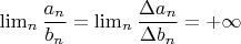 $\lim_n\dfrac{a_n}{b_n}=\lim_n\dfrac{\Delta a_n}{\Delta b_n}=+\infty$