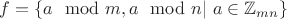 $f = \{ a \mod{m}, a\mod{n} | \ a\in\mathbb Z _{mn} \}$
