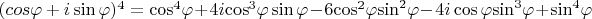 $\[{(cos\varphi  + i\sin \varphi )^4} = {\cos ^4}\varphi  + 4i{\cos ^3}\varphi \sin \varphi  - 6{\cos ^2}\varphi {\sin ^2}\varphi  - 4i\cos \varphi {\sin ^3}\varphi  + {\sin ^4}\varphi \]$