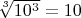 $\sqrt[3]{10^3}=10$