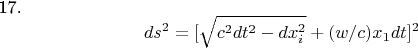 17.$$ ds^{2} =[ \sqrt{c^{2}dt^{2}-dx_{i}^{2}  }+ (w/c)x_{1}dt ] ^{2} $$