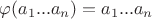 $\varphi(a_1...a_n) = a_1...a_n$
